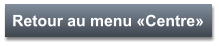 Retour au menu «Centre»