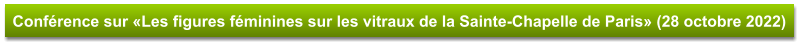 Conférence sur «Les figures féminines sur les vitraux de la Sainte-Chapelle de Paris» (28 octobre 2022)