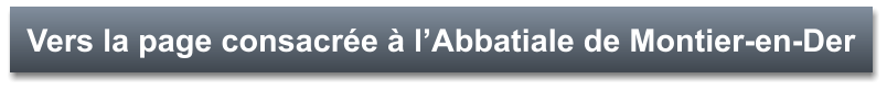 Vers la page consacrée à l’Abbatiale de Montier-en-Der