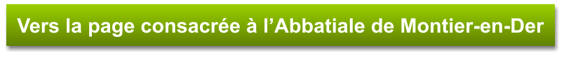 Vers la page consacrée à l’Abbatiale de Montier-en-Der
