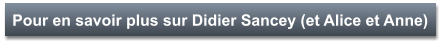 Pour en savoir plus sur Didier Sancey (et Alice et Anne)