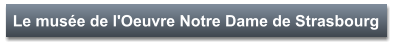Le musée de l'Oeuvre Notre Dame de Strasbourg