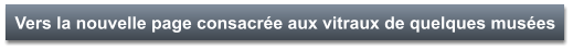Vers la nouvelle page consacrée aux vitraux de quelques musées