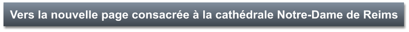 Vers la nouvelle page consacrée à la cathédrale Notre-Dame de Reims
