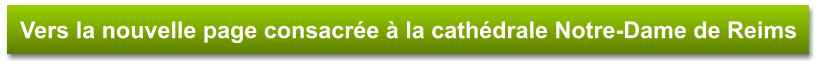 Vers la nouvelle page consacrée à la cathédrale Notre-Dame de Reims