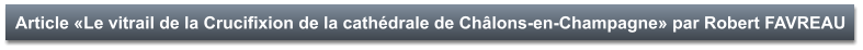 Article «Le vitrail de la Crucifixion de la cathédrale de Châlons-en-Champagne» par Robert FAVREAU