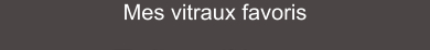 Mes vitraux favoris